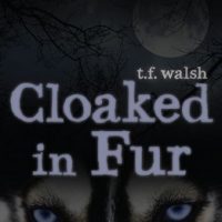 Cloaked in Fur by T.F. Walsh